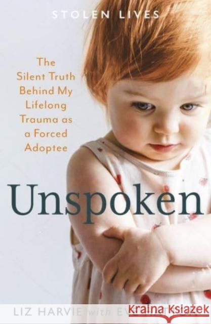 Unspoken: The Silent Truth Behind My Lifelong Trauma as a Forced Adoptee Eve Hatton 9781837700462