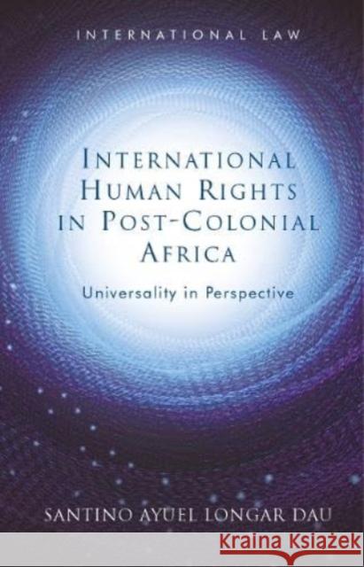 International Human Rights in Post-Colonial Africa Santino Ayuel Longar Dau 9781837720668 University of Wales Press