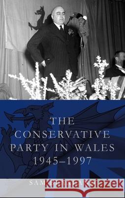 The Conservative Party in Wales, 1945-1997 Sam Blaxland 9781837720811 University of Wales Press