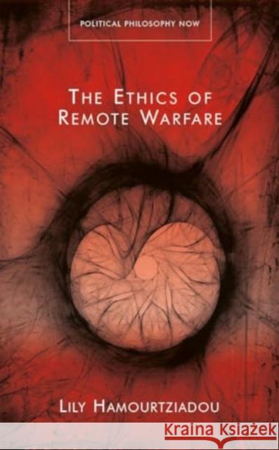 The Ethics of Remote Warfare Lily Hamourtziadou 9781837721627