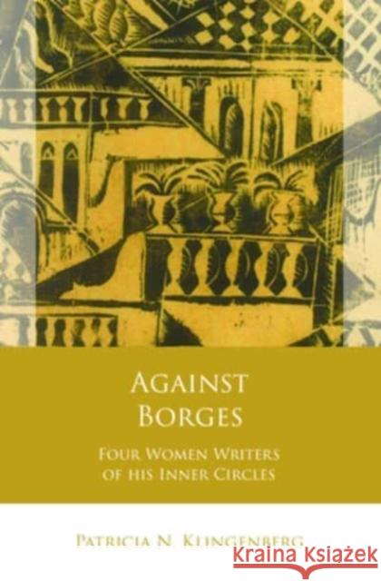 Against Borges: Four Women Writers of his Inner Circles Patricia N. Klingenberg 9781837722044 University of Wales Press