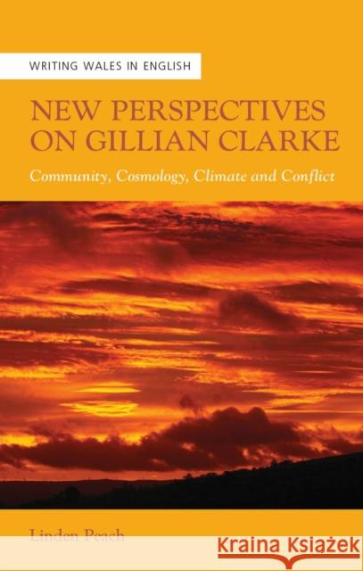 New Perspectives on Gillian Clarke: Community, Cosmology, Climate and Conflict Linden Peach 9781837722792 University of Wales Press