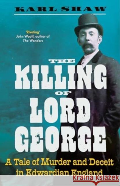 The Killing of Lord George: A Tale of Murder and Deceit in Edwardian England Karl Shaw 9781837730186