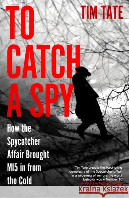 To Catch a Spy: How the Spycatcher Affair Brought MI5 in from the Cold Tim Tate 9781837731176 Icon Books