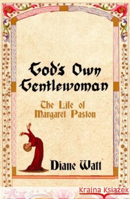 God's Own Gentlewoman: The Life of Margaret Paston Diane Watt 9781837731640