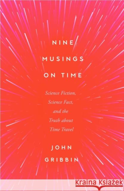 Nine Musings on Time: Science Fiction, Science Fact, and the Truth about Time Travel John Gribbin 9781837731749