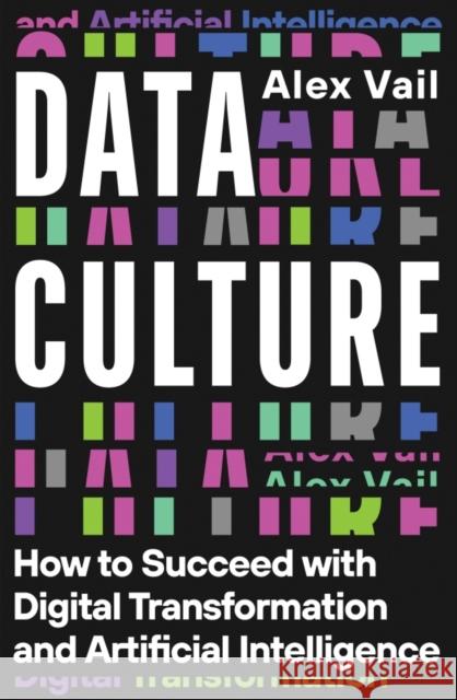 Data Culture: How to Succeed with Digital Transformation and Artificial Intelligence Alex Vail 9781837732319