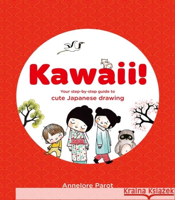 KAWAII!: Your step-by-step guide to cute Japanese drawing Annelore Parot 9781837760404 Thames & Hudson Ltd