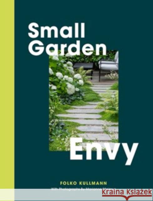 Small Garden Envy: Inspiration & Ideas for Compact Gardens Folko Kullmann 9781837760596 Skittledog