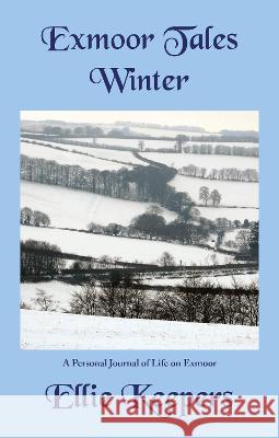 Exmoor Tales - Winter: A Personal Journal of Life on Exmoor Ellie Keepers 9781837780020 Blue Poppy Publishing