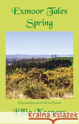 Exmoor Tales - Spring: A Personal Journal of Life on Exmoor Ellie Keepers 9781837780037 Blue Poppy Publishing