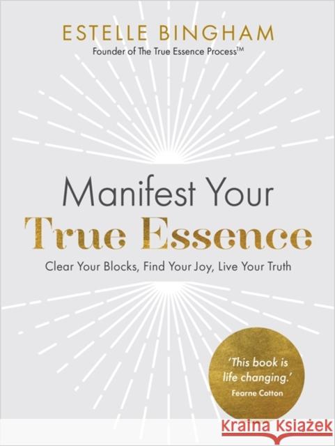 Manifest Your True Essence: Clear Your Blocks, Find Your Joy, Live Your Truth Estelle Bingham 9781837820542