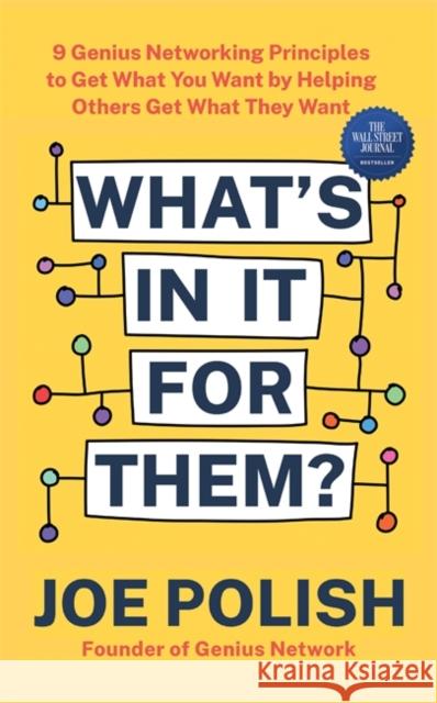 What's in It for Them?: 9 Genius Networking Principles to Get What You Want by Helping Others Get What They Want Joe Polish 9781837821020