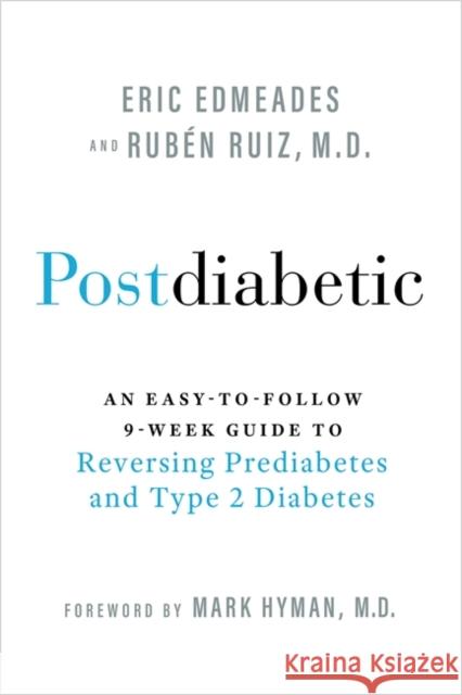 Postdiabetic: An Easy-to-Follow 9-Week Guide to Reversing Prediabetes and Type 2 Diabetes Eric Edmeades 9781837821051 Hay House UK Ltd