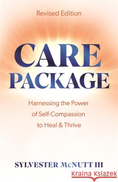 Care Package: Harnessing the Power of Self-Compassion to Heal & Thrive Sylvester McNutt III 9781837821938