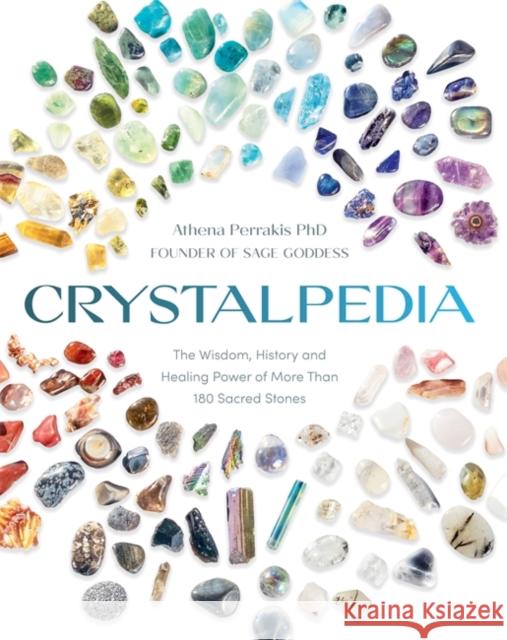 Crystalpedia: The Wisdom, History and Healing Power of More Than 180 Sacred Stones: A Crystal Book Athena Perrakis 9781837822522