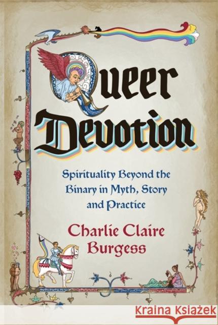 Queer Devotion: Spirituality Beyond the Binary in Myth, Story and Practice Charlie Claire Burgess 9781837822799