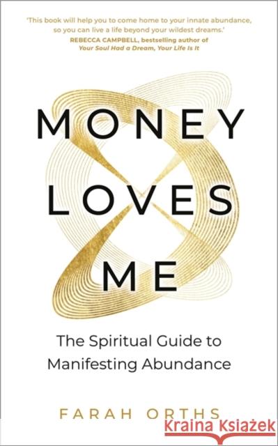 Money Loves Me: The Spiritual Guide to Manifesting Abundance Farah Orths 9781837822843
