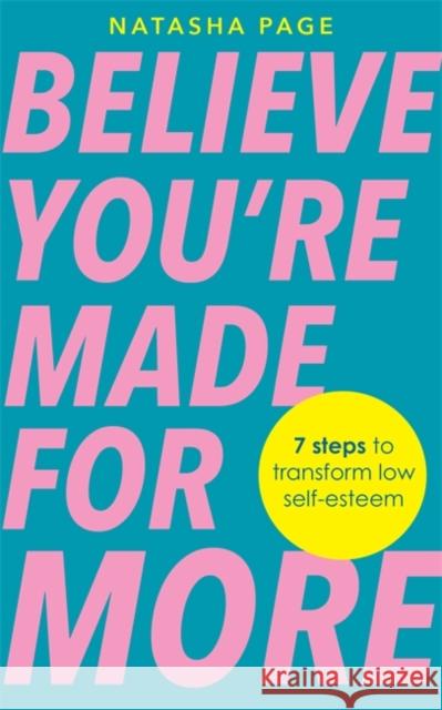 Believe You’re Made for More: 7 Steps to Break Free from Low Self-Esteem, Remember Your Worth and Claim Your Quiet Confidence Natasha Page 9781837823635 Hay House UK Ltd