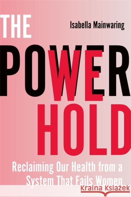 The Power We Hold: Reclaiming Our Health from a System That Fails Women Isabella Mainwaring 9781837824649 Hay House UK Ltd
