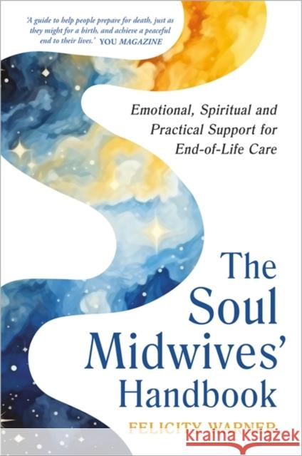The Soul Midwives' Handbook (Revised Edition): Emotional, Spiritual and Practical Support for End-of-Life Care Felicity Warner 9781837824946