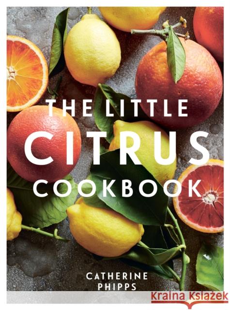 The Little Citrus Cookbook Catherine Phipps 9781837830251 Quadrille Publishing Ltd