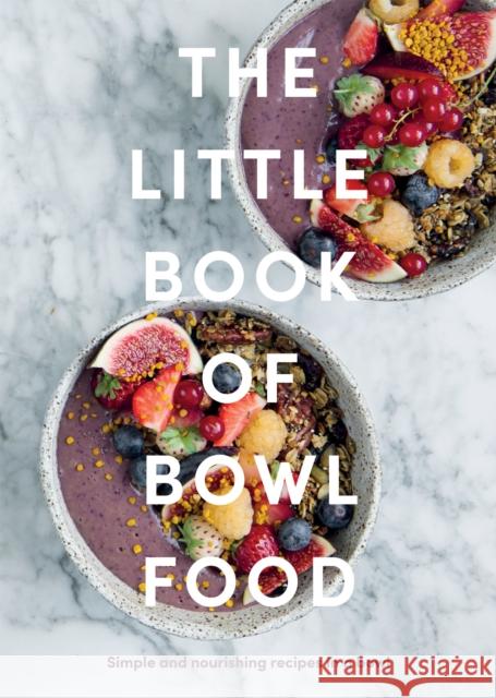 The Little Book of Bowl Food: Simple and Nourishing Recipes in a Bowl Quadrille 9781837830275
