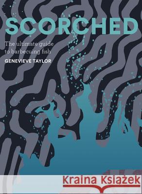 Scorched: The Ultimate Guide to Barbecuing Fish  9781837830350 Quadrille Publishing Ltd