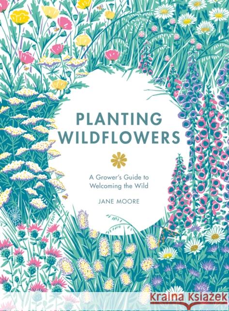 Planting Wildflowers: A Grower's Guide Jane Moore 9781837830602