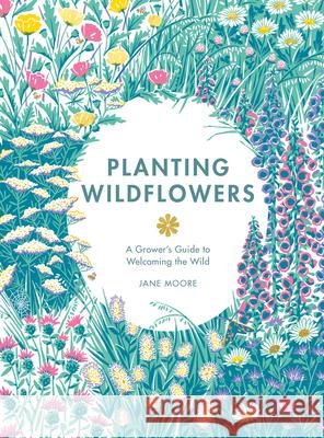 Planting Wildflowers: A Grower's Guide Jane Moore 9781837830602