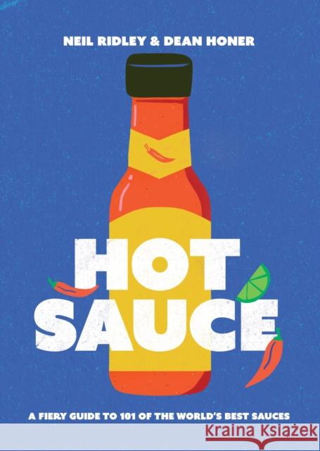 Hot Sauce: A Fiery Guide to 101 of the World's Best Sauces Dean Honer 9781837830626 Quadrille Publishing Ltd