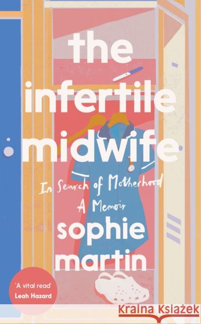 The Infertile Midwife: In Search of Motherhood - A Memoir Sophie Martin 9781837830640