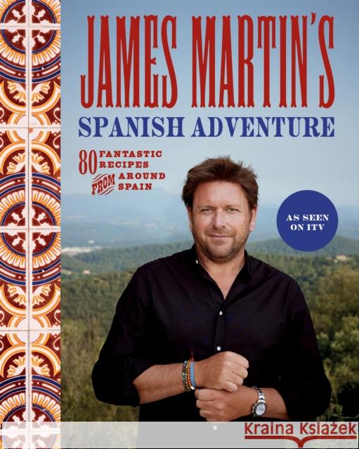 James Martin's Spanish Adventure: 80 Fantastic Recipes From Around Spain  9781837831296 Quadrille Publishing Ltd