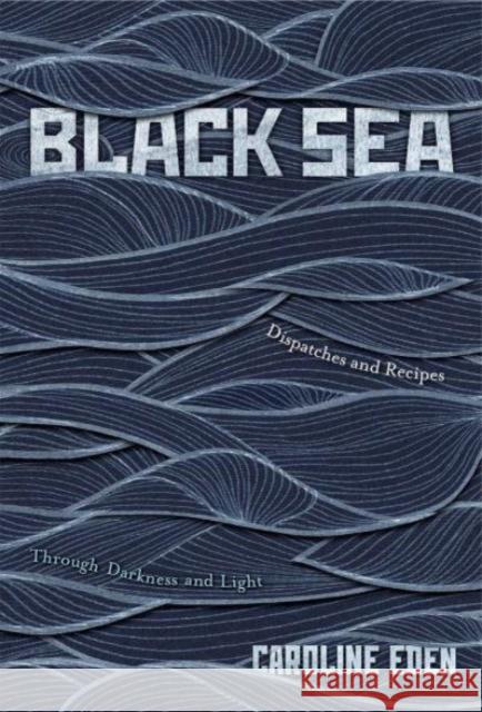 Black Sea: Dispatches and Recipes – Through Darkness and Light  9781837831340 Quadrille Publishing Ltd