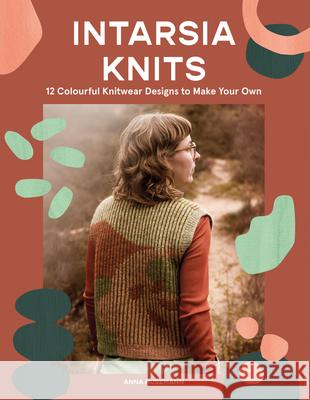 Intarsia Knits: 12 Colourful Knitwear Designs to Make Your Own Anna Husemann 9781837831517