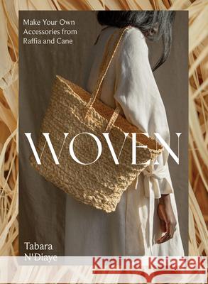 Woven: Make Your Own Accessories from Raffia, Rope and Cane Tabara N'Diaye 9781837831906 Quadrille Publishing Ltd