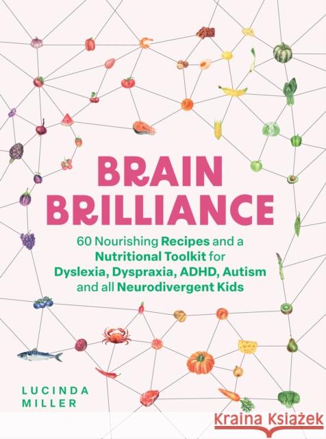 Brain Brilliance: 60 Nourishing Recipes And A Nutritional Toolkit For Dyslexia, Dyspraxia, ADHD, Autism and All Neurodivergent Kids Miller, Lucinda 9781837831975 Quadrille Publishing