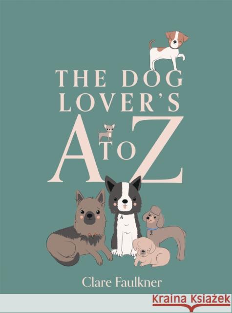 The Dog Lover's A to Z Clare Faulkner 9781837832071 Quadrille Publishing Ltd