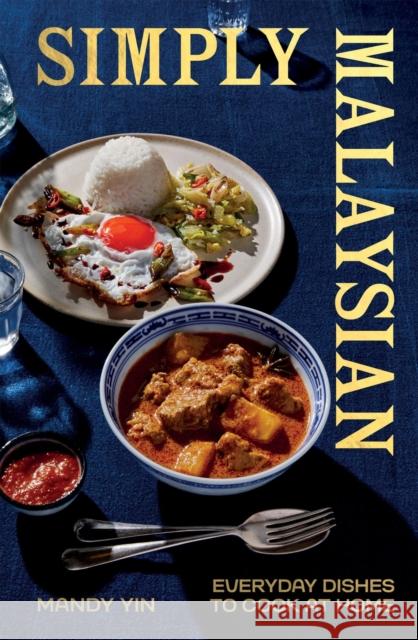 Simply Malaysian: Everyday Dishes to Cook at Home Mandy Yin 9781837832415 Quadrille Publishing