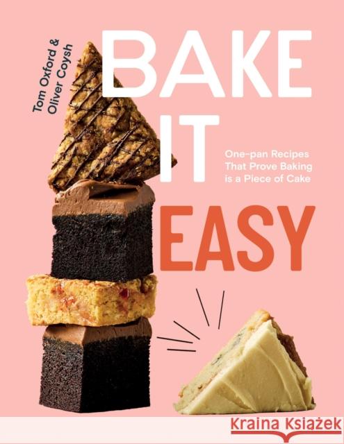 Bake It Easy: One-pan Recipes That Prove Baking is a Piece of Cake Oliver Coysh 9781837832606 Quadrille Publishing
