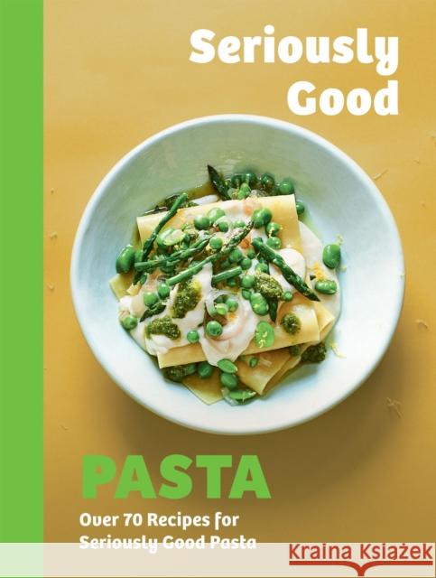 Seriously Good Pasta: Over 70 Recipes for Seriously Good Pasta Phillippa Spence 9781837832903 Quadrille Publishing