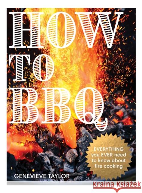 How to BBQ: The Definitive Guide to Fire Cooking Genevieve Taylor 9781837833306
