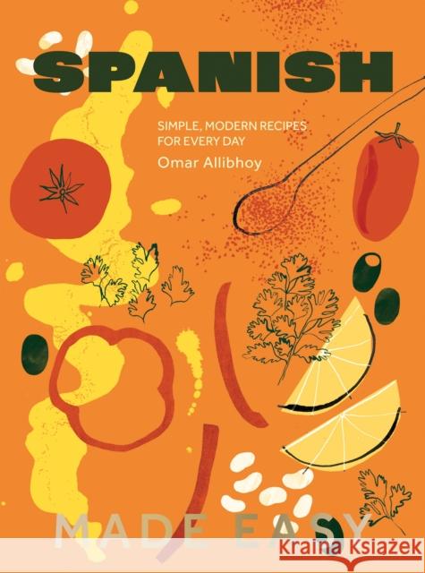 Spanish Made Easy: Simple, Modern Recipes for Every Day Omar Allibhoy 9781837833481 Quadrille Publishing