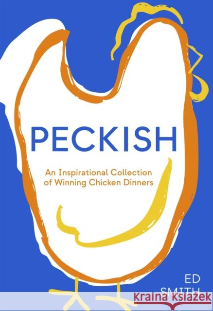 Peckish: A Cookable Collection of Winning Chicken Dinners Ed Smith 9781837833610 Quadrille Publishing