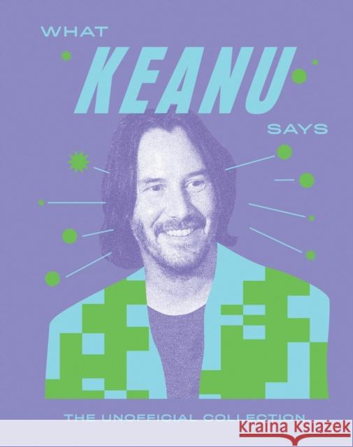 What Keanu Says: The Unofficial Collection Quadrille 9781837833726 Quadrille Publishing