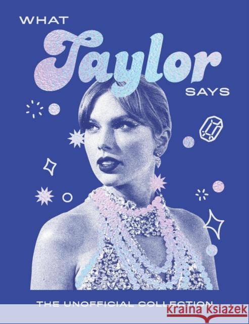 What Taylor Says: The Unofficial Collection Quadrille 9781837833856 Quadrille Publishing