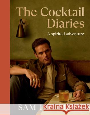 The Cocktail Diaries: A Spirited Adventure Sam Heughan 9781837834198 Quadrille Publishing