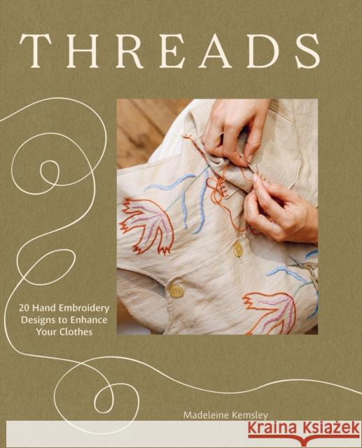 Threads: 20 Hand Embroidery Designs to Enhance Your Clothes Madeleine Kemsley 9781837834242 Quadrille Publishing