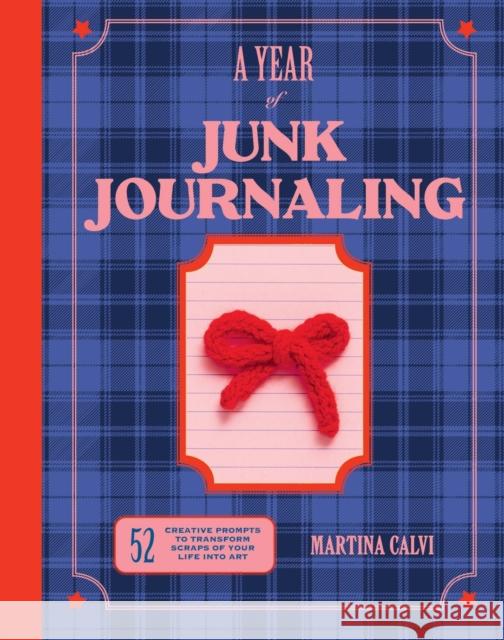 A Year of Junk Journaling: 52 creative prompts to transform scraps of your life into art Martina Calvi 9781837834303 Quadrille Publishing