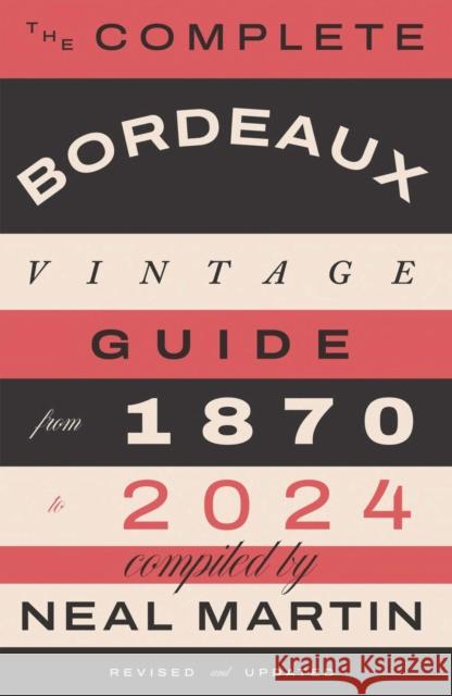 The Complete Bordeaux Vintage Guide: From 1870 to 2024 Neal Martin 9781837834341 Quadrille Publishing